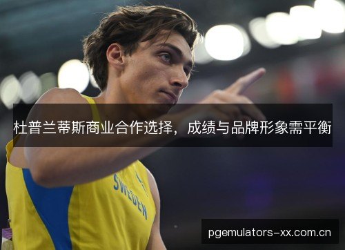 杜普兰蒂斯商业合作选择，成绩与品牌形象需平衡